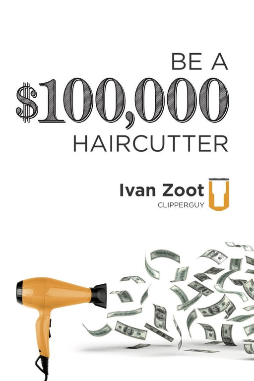 Ivan Zoot Be A $100,000 Haircutter: How to create a six-figure income— or more—putting hair on the floor Paperback